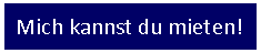Textfeld: Mich kannst du mieten!